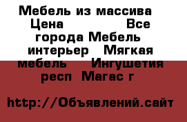 Мебель из массива › Цена ­ 100 000 - Все города Мебель, интерьер » Мягкая мебель   . Ингушетия респ.,Магас г.